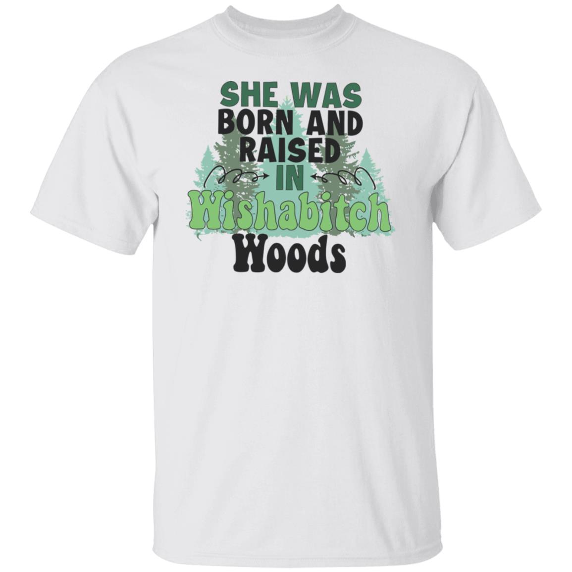 She Was Born And Raised In Wishabitch Woods T-Shirt