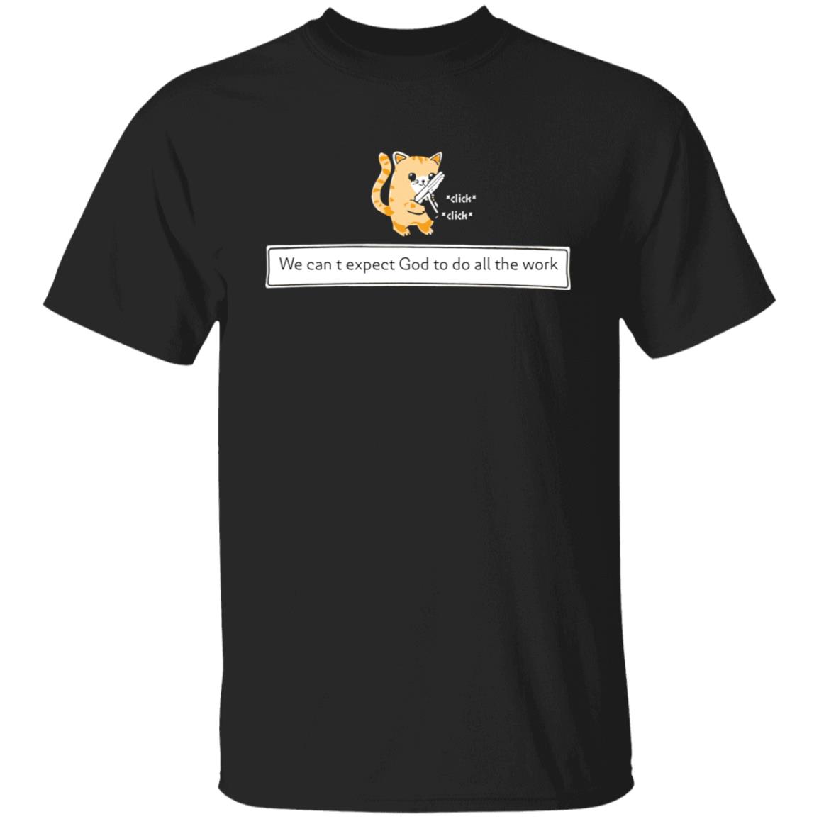 Cat We Can’T Expect God To Do All The Work Shirt Cat We Can’T Expect God To Do All The Work Shirt