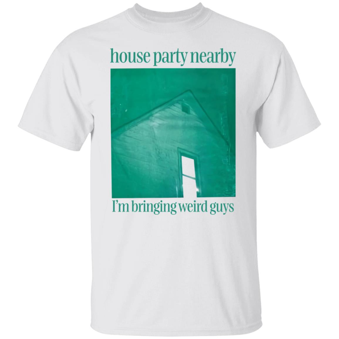 House Party Nearby I’M Bringing Weird Guys Shirt House Party Nearby I’M Bringing Weird Guys Shirt