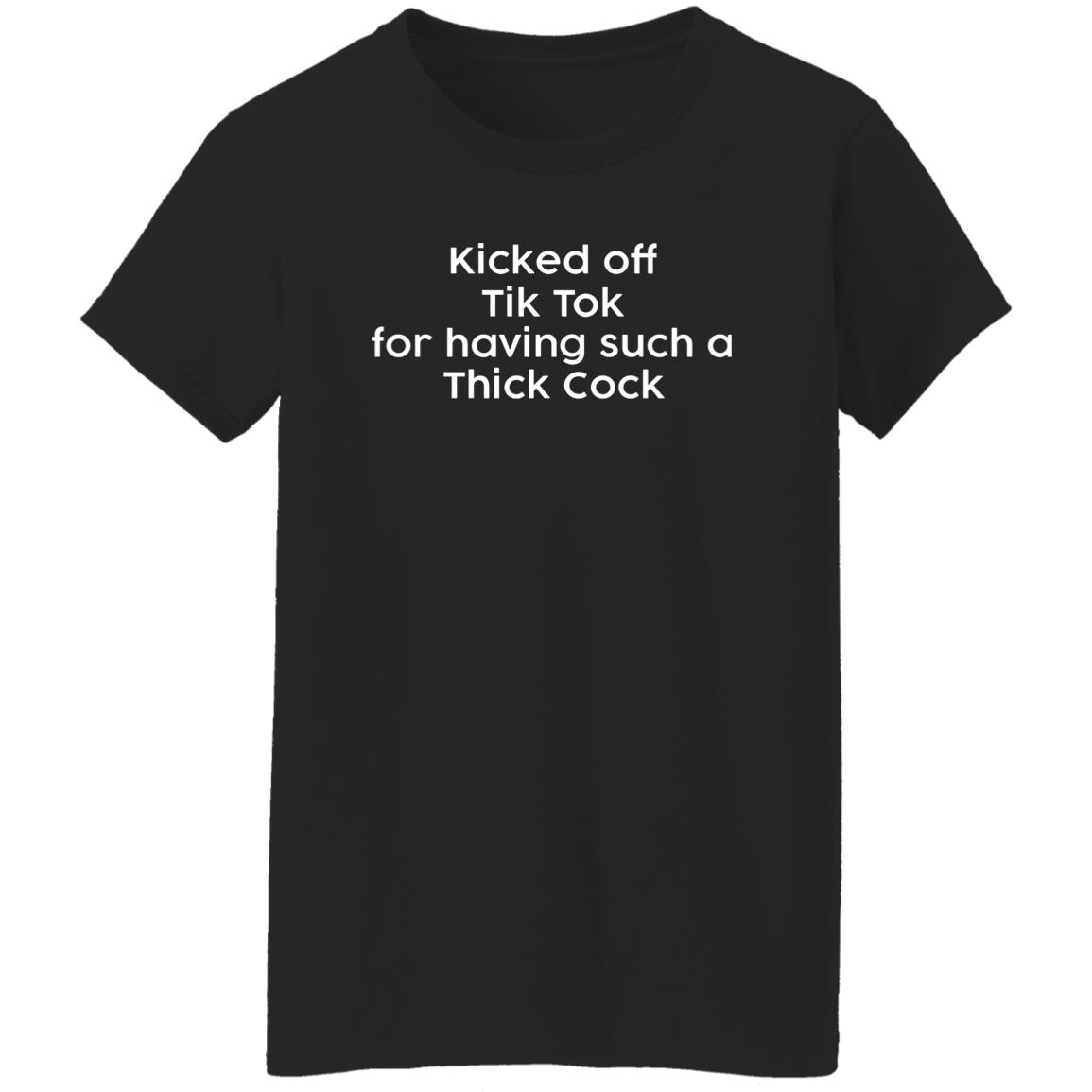 Kicked Off Tik Tok For Having Such A Thick C*Ck Shirt Kicked Off Tik Tok For Having Such A Thick C*Ck Shirt