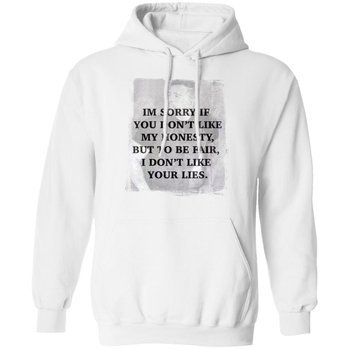 I’M Sorry If You Don’T Like My Honesty But To Be Fair I Don Like Your Lies Shirt I’M Sorry If You Don’T Like My Honesty But To Be Fair I Don Like Your Lies Shirt