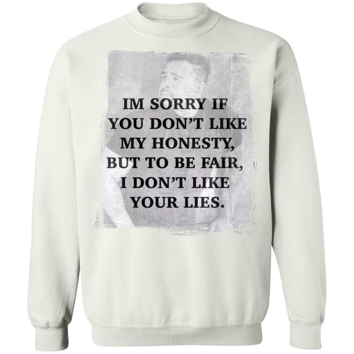 I’M Sorry If You Don’T Like My Honesty But To Be Fair I Don Like Your Lies Shirt I’M Sorry If You Don’T Like My Honesty But To Be Fair I Don Like Your Lies Shirt