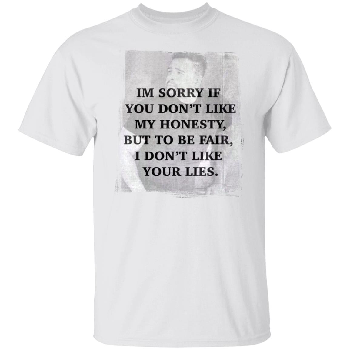 I’M Sorry If You Don’T Like My Honesty But To Be Fair I Don Like Your Lies Shirt