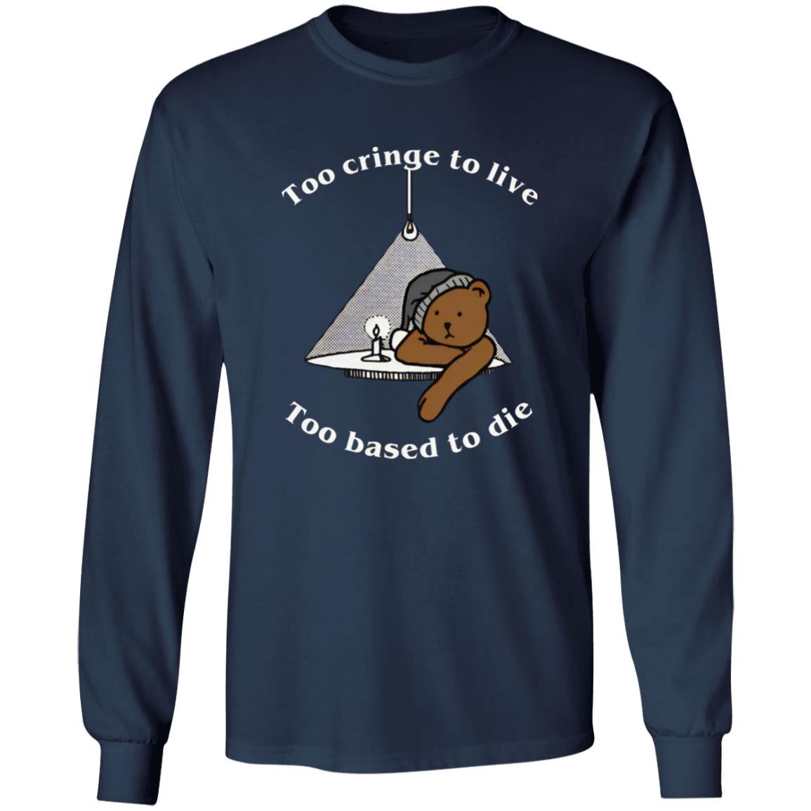 Too Cringe To Live Too Based To Die T-Shirt Too Cringe To Live Too Based To Die T-Shirt