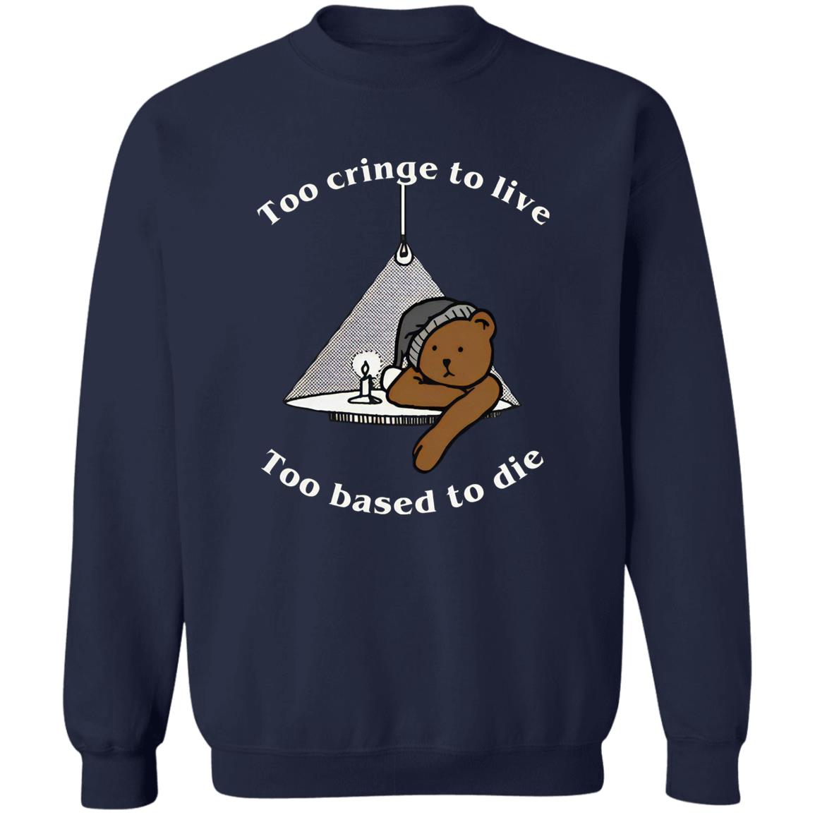 Too Cringe To Live Too Based To Die T-Shirt Too Cringe To Live Too Based To Die T-Shirt
