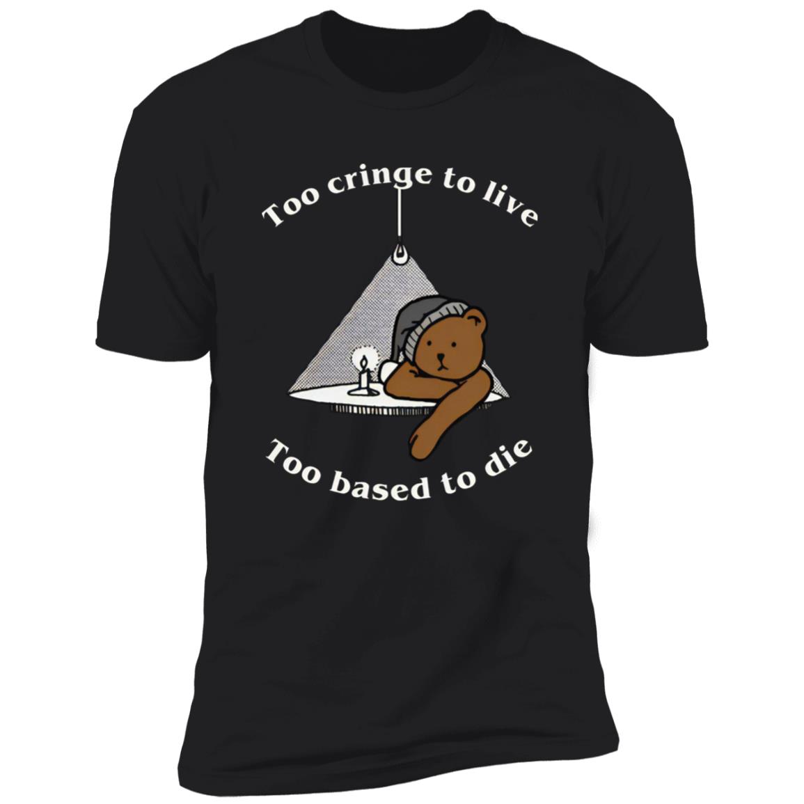 Too Cringe To Live Too Based To Die T-Shirt Too Cringe To Live Too Based To Die T-Shirt