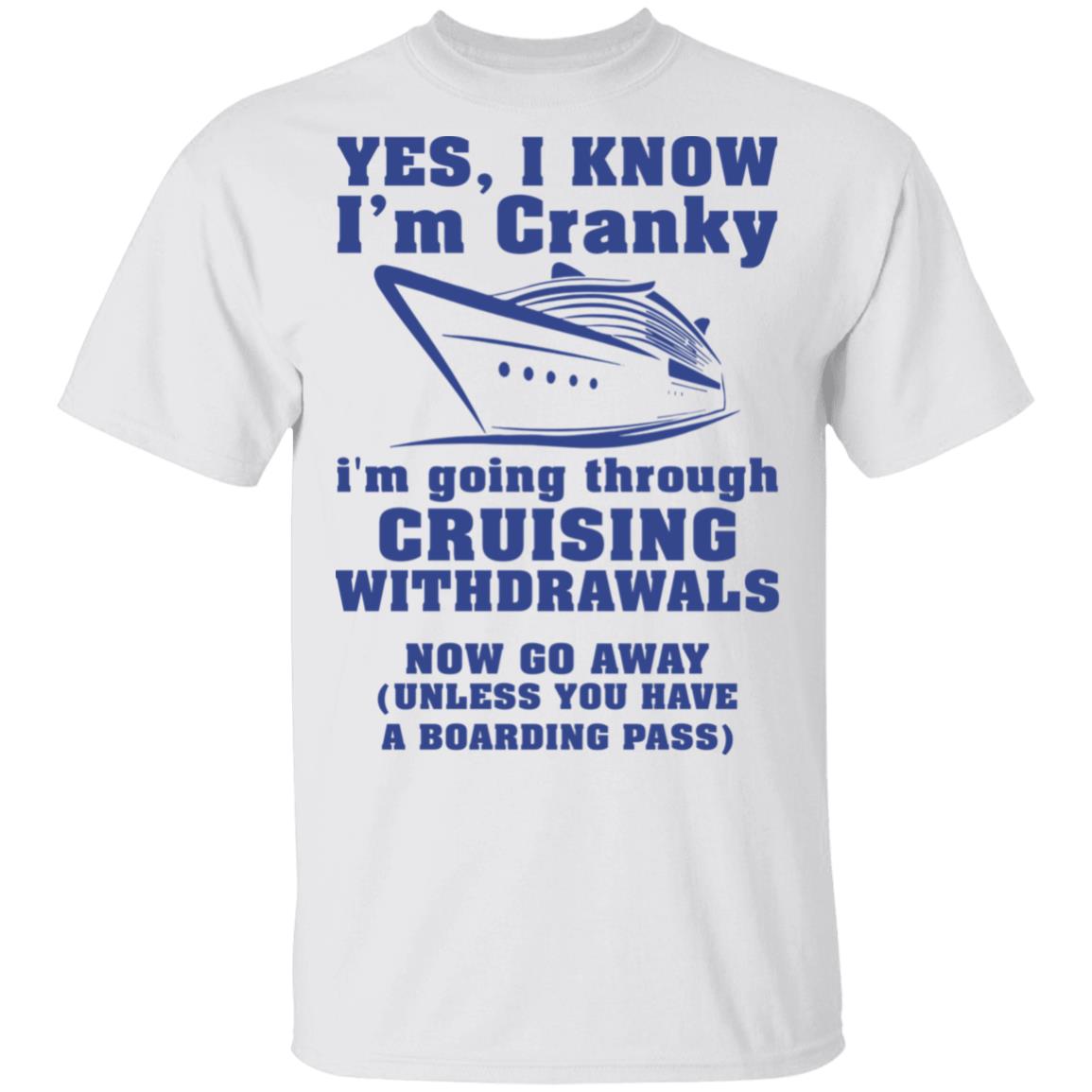 Yes I Know I’M Cranky I’M Going Through Cruising Withdrawals Now Go Away Shirt