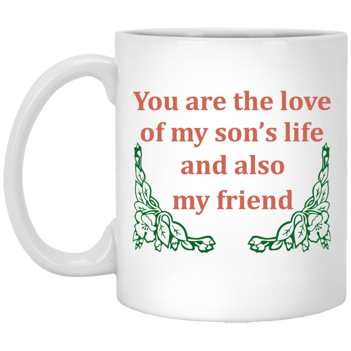 You Are The Love Of My Son’S Life And Also My Friend Mug You Are The Love Of My Son’S Life And Also My Friend Mug
