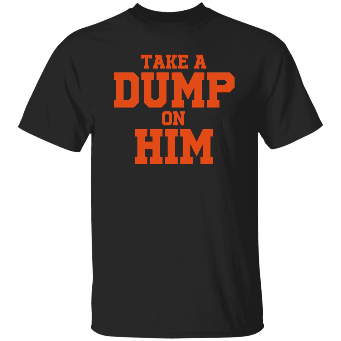 Take A Dump On Him Shirt Take A Dump On Him Shirt