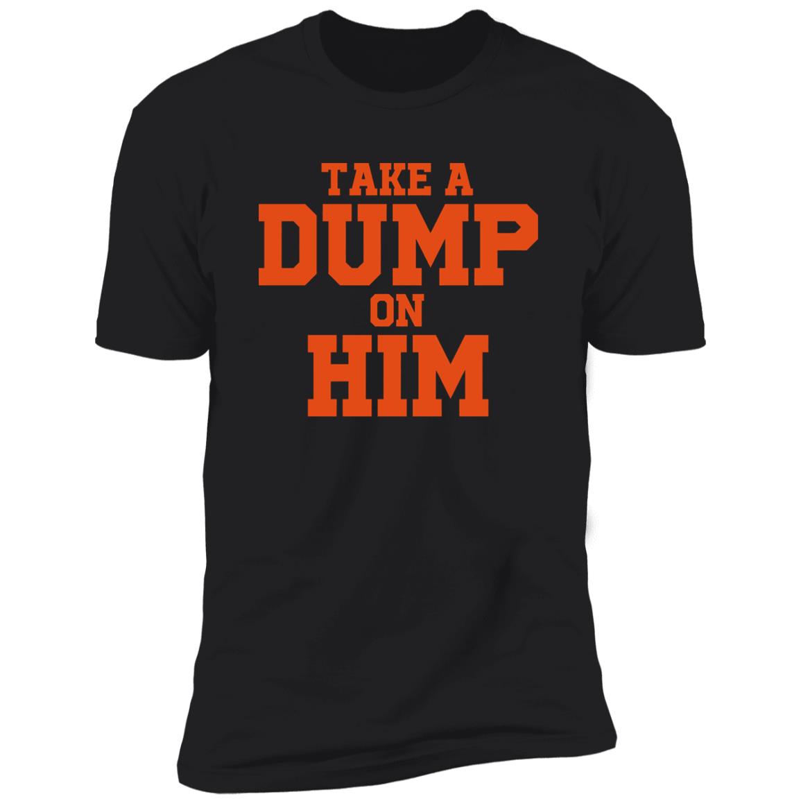 Take A Dump On Him Shirt Take A Dump On Him Shirt