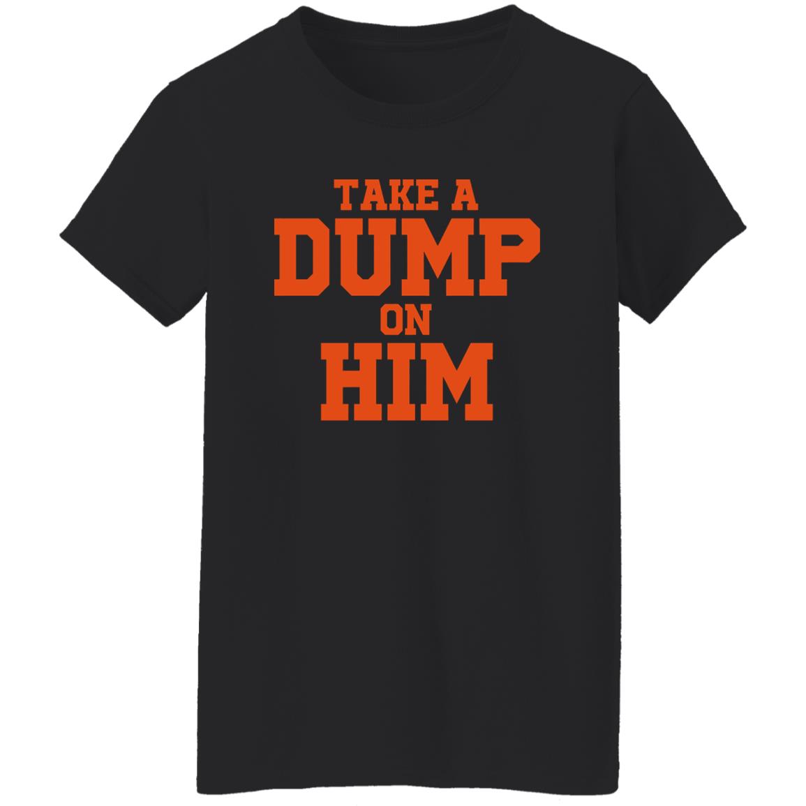 Take A Dump On Him Shirt Take A Dump On Him Shirt