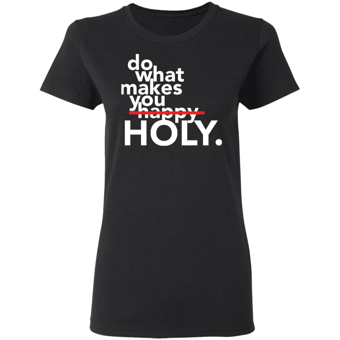 Do What Makes You Happy Holy Shirt Do What Makes You Happy Holy Shirt