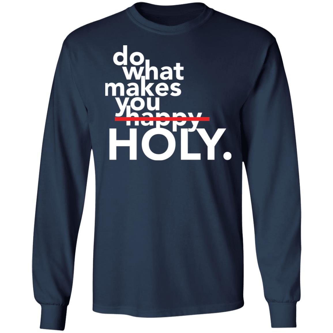 Do What Makes You Happy Holy Shirt Do What Makes You Happy Holy Shirt