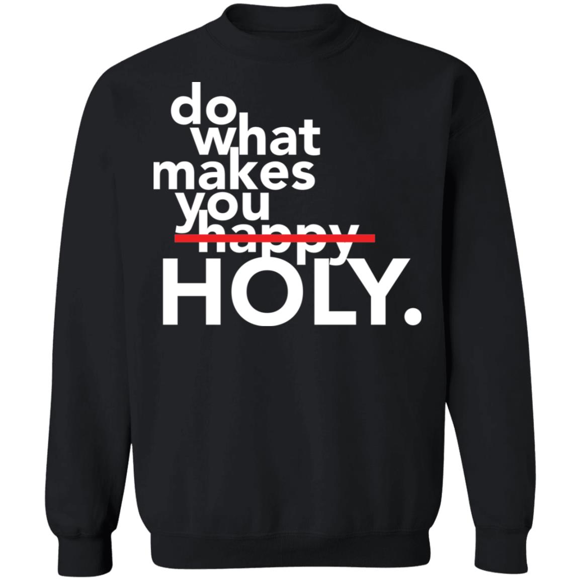 Do What Makes You Happy Holy Shirt Do What Makes You Happy Holy Shirt