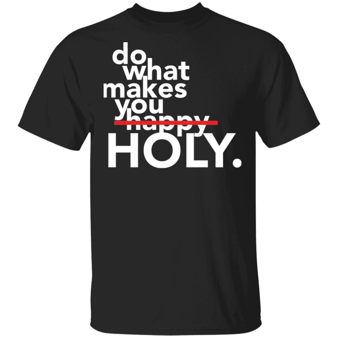 Do What Makes You Happy Holy Shirt Do What Makes You Happy Holy Shirt