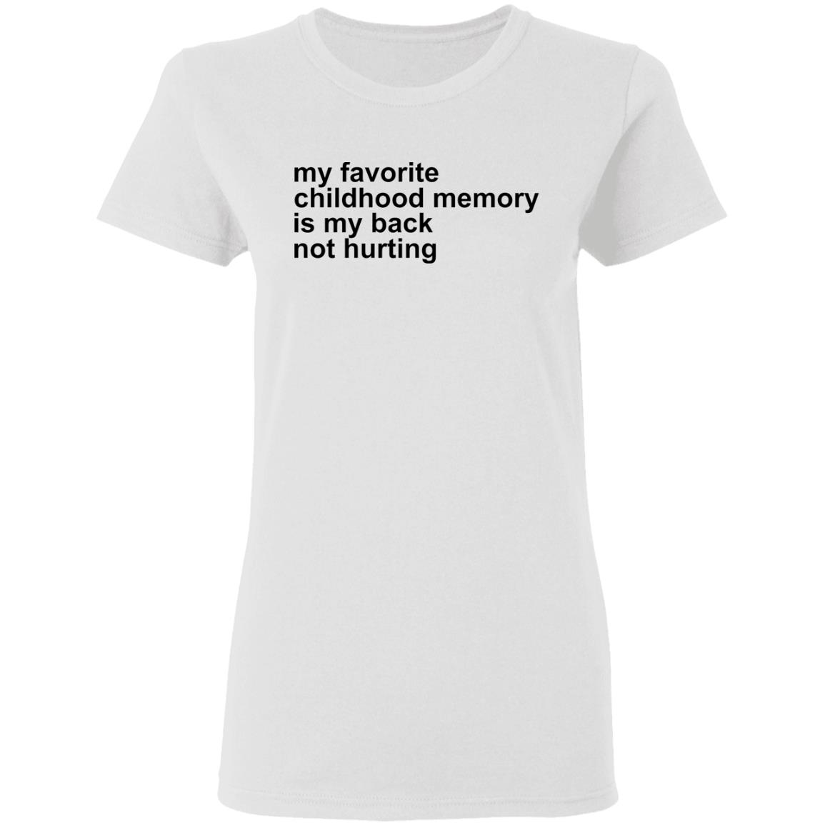 My Favorite Childhood Memory Is My Back Not Hurting Shirt My Favorite Childhood Memory Is My Back Not Hurting Shirt