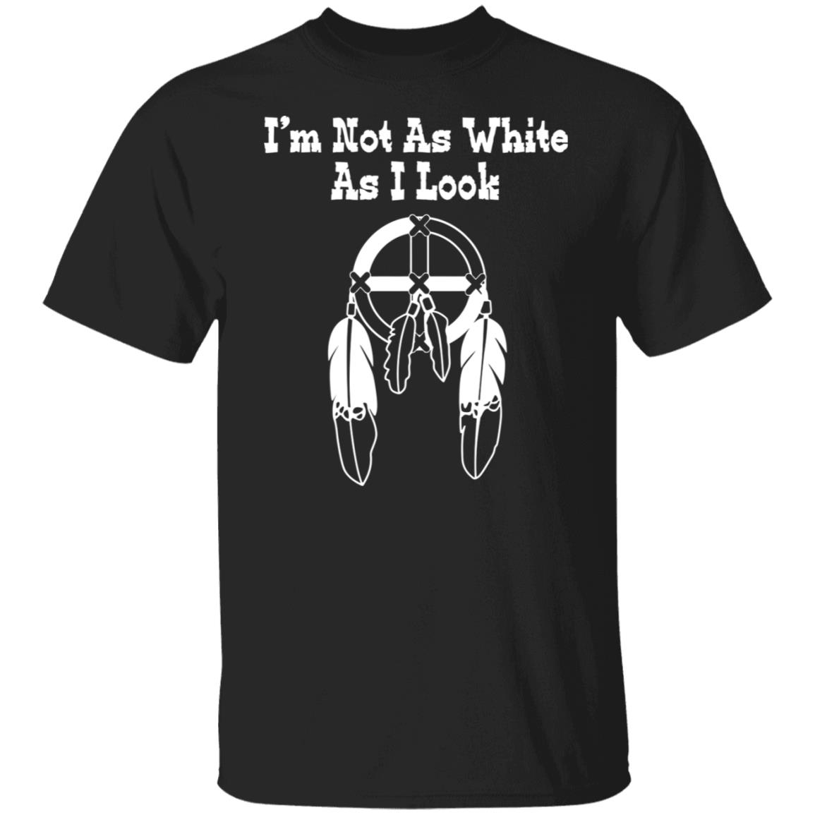 I’M Not As White As I Look Shirt I’M Not As White As I Look Shirt