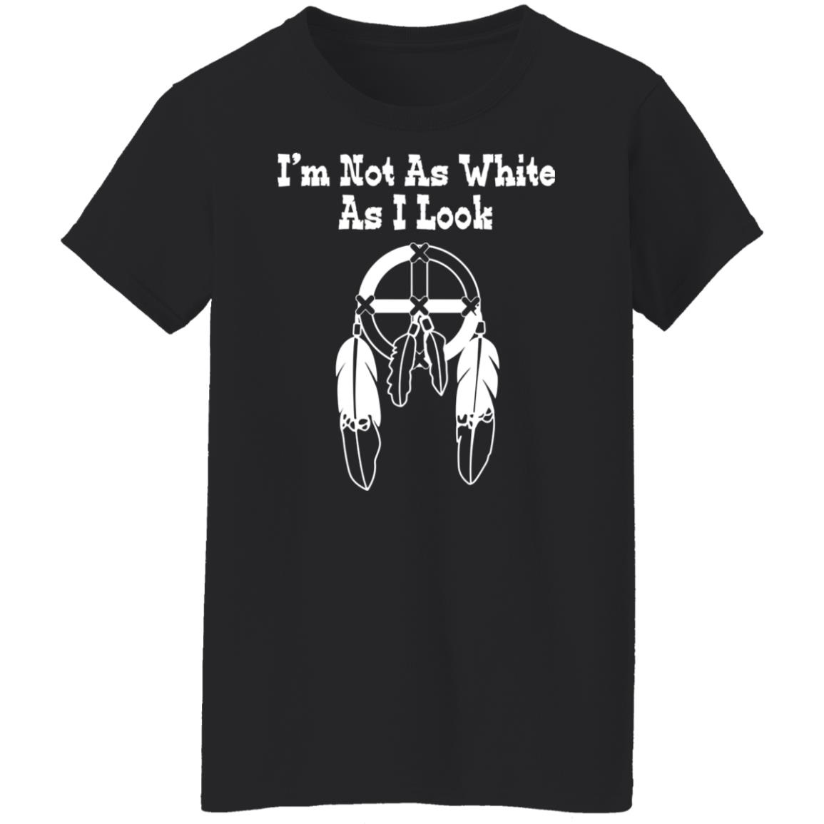 I’M Not As White As I Look Shirt I’M Not As White As I Look Shirt