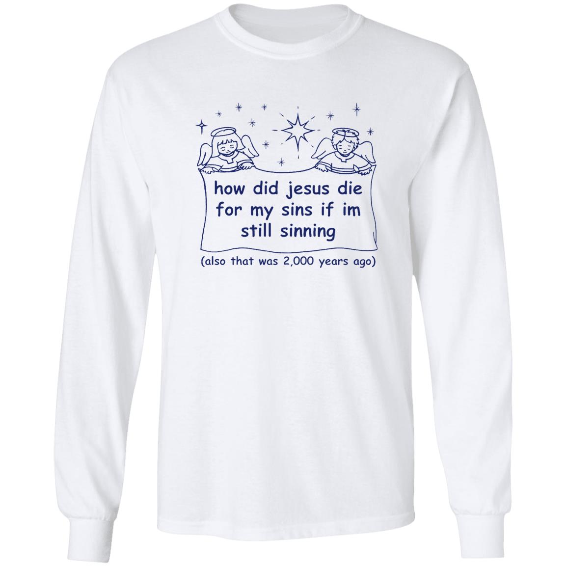 How Did Jesus Die For My Sins If I’M Still Sinning Shirt How Did Jesus Die For My Sins If I’M Still Sinning Shirt