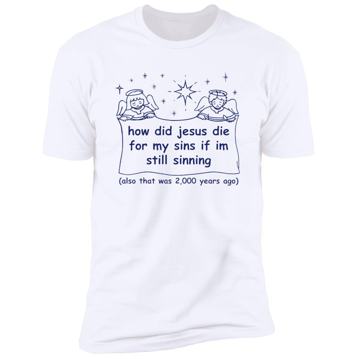 How Did Jesus Die For My Sins If I’M Still Sinning Shirt How Did Jesus Die For My Sins If I’M Still Sinning Shirt