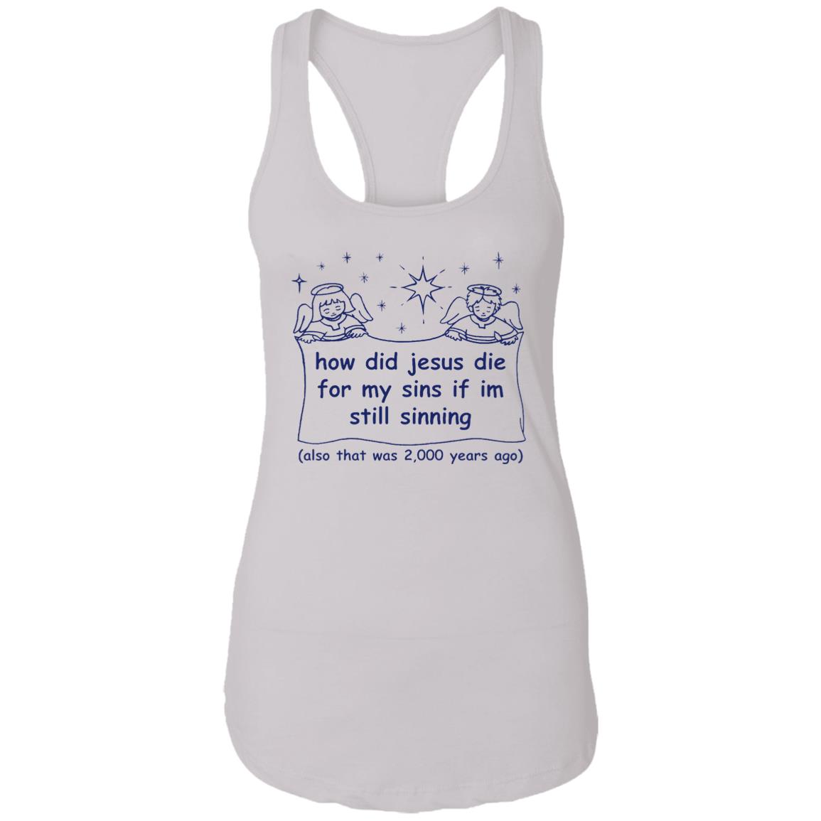 How Did Jesus Die For My Sins If I’M Still Sinning Shirt How Did Jesus Die For My Sins If I’M Still Sinning Shirt