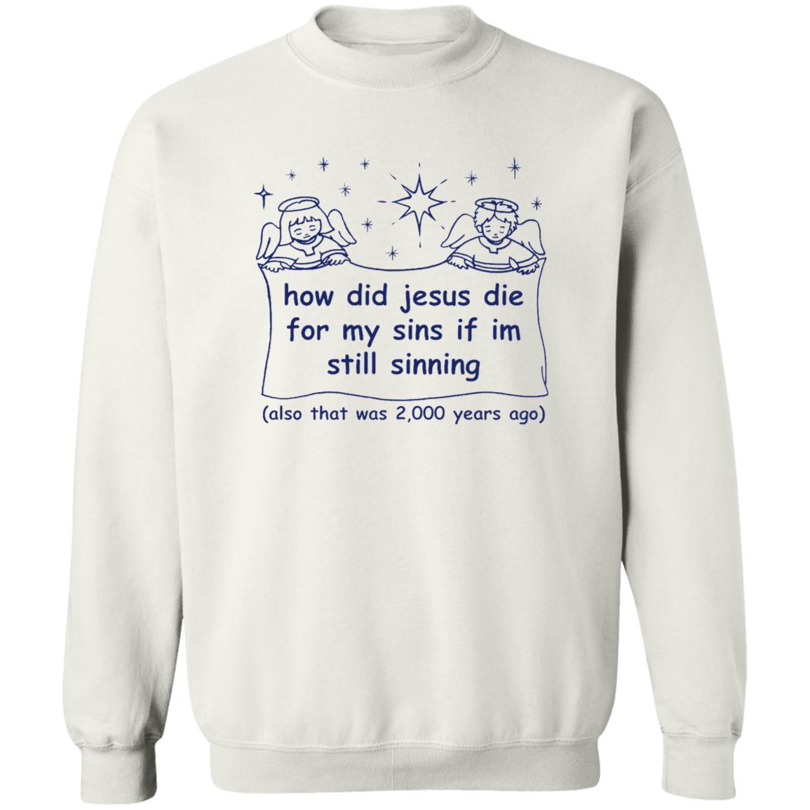How Did Jesus Die For My Sins If I’M Still Sinning Shirt How Did Jesus Die For My Sins If I’M Still Sinning Shirt