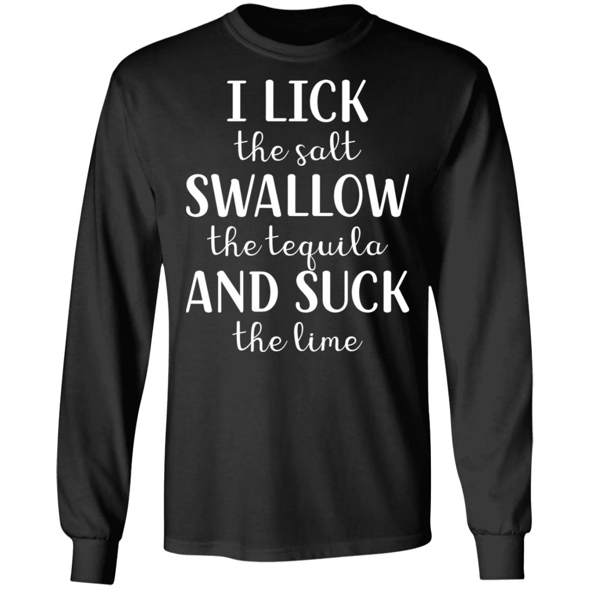 I Lick The Salt Swallow The Tequila And Suck The Lime Shirt I Lick The Salt Swallow The Tequila And Suck The Lime Shirt