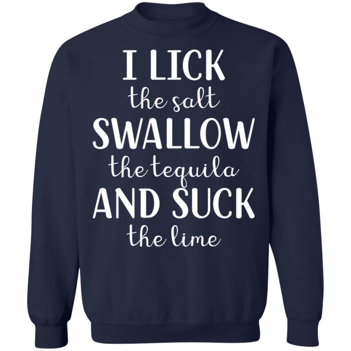 I Lick The Salt Swallow The Tequila And Suck The Lime Shirt I Lick The Salt Swallow The Tequila And Suck The Lime Shirt