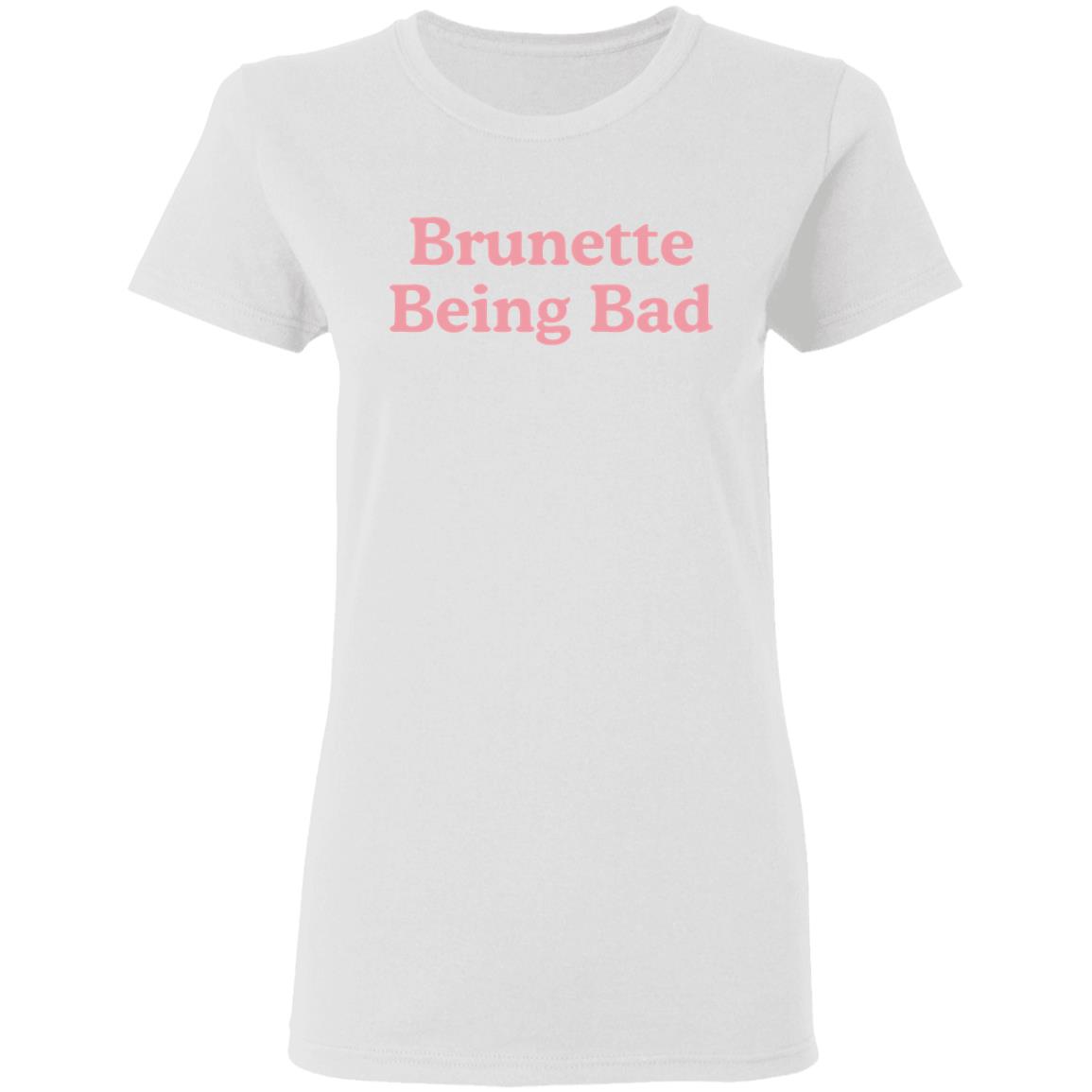 Brunette Being Bad T-Shirt Brunette Being Bad T-Shirt
