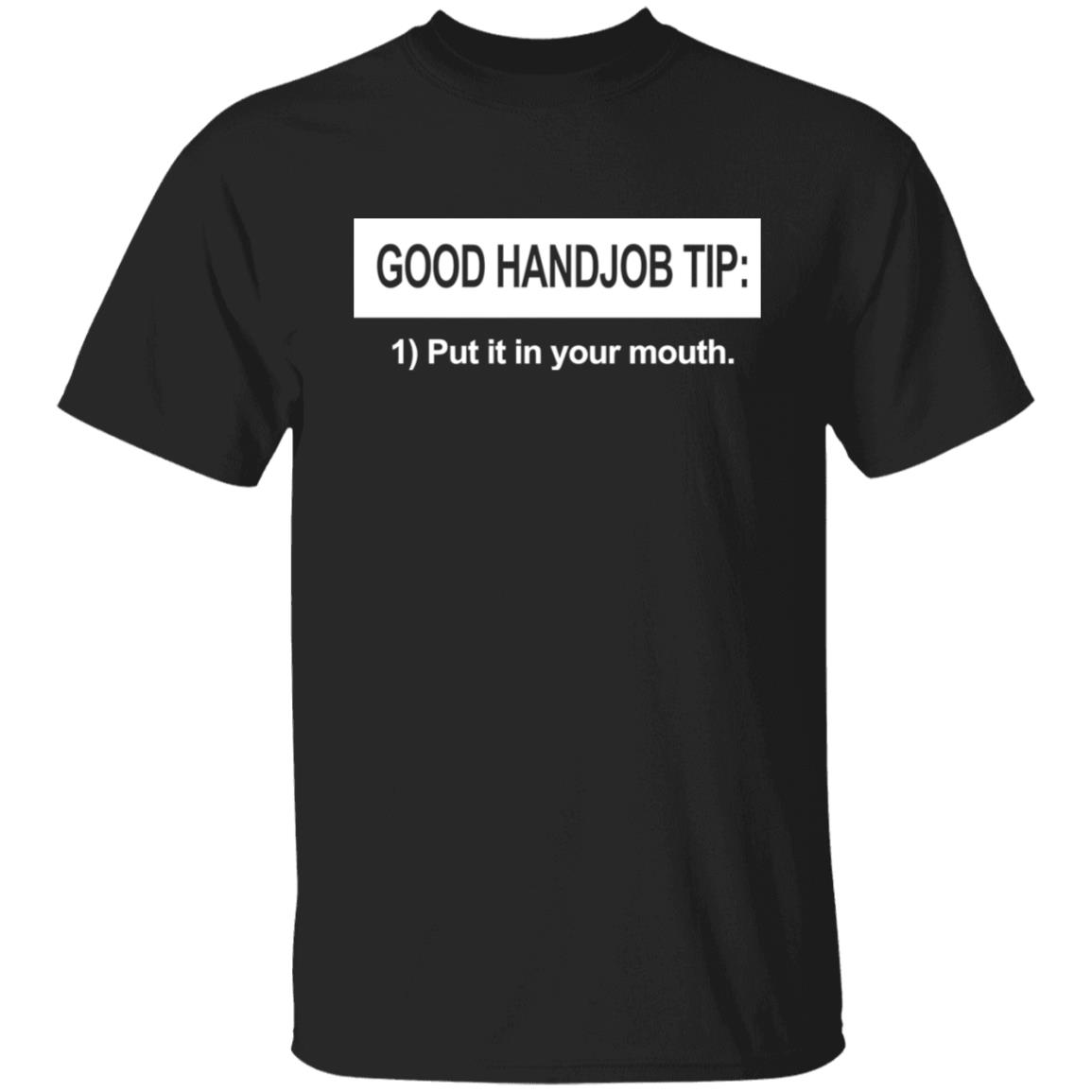 Good Handjob Tip Put It In Your Mouth Shirt