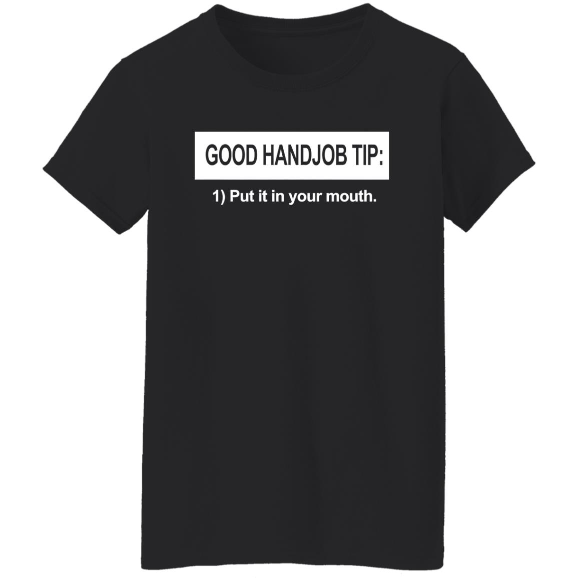 Good Handjob Tip Put It In Your Mouth Shirt Good Handjob Tip Put It In Your Mouth Shirt