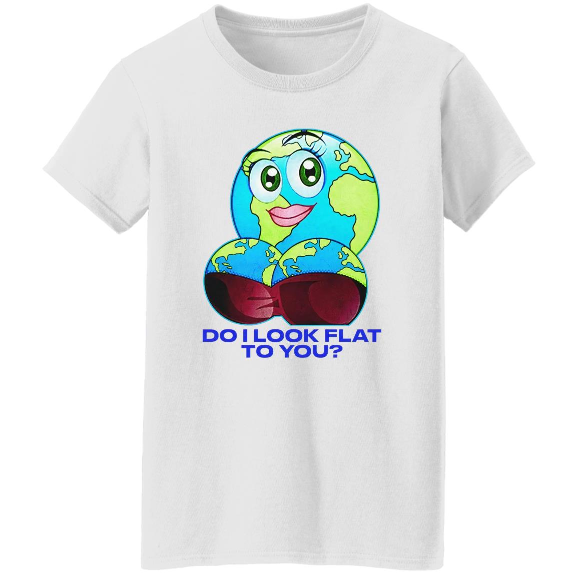 Do I Look Flat To You T-Shirt Do I Look Flat To You T-Shirt