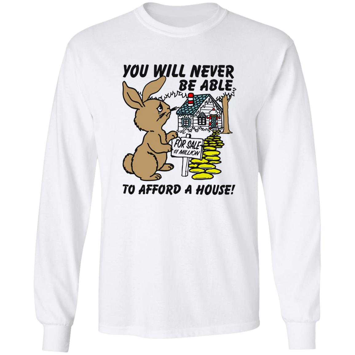 Rabbit You Will Never Be Able To Afford A House Shirt Rabbit You Will Never Be Able To Afford A House Shirt