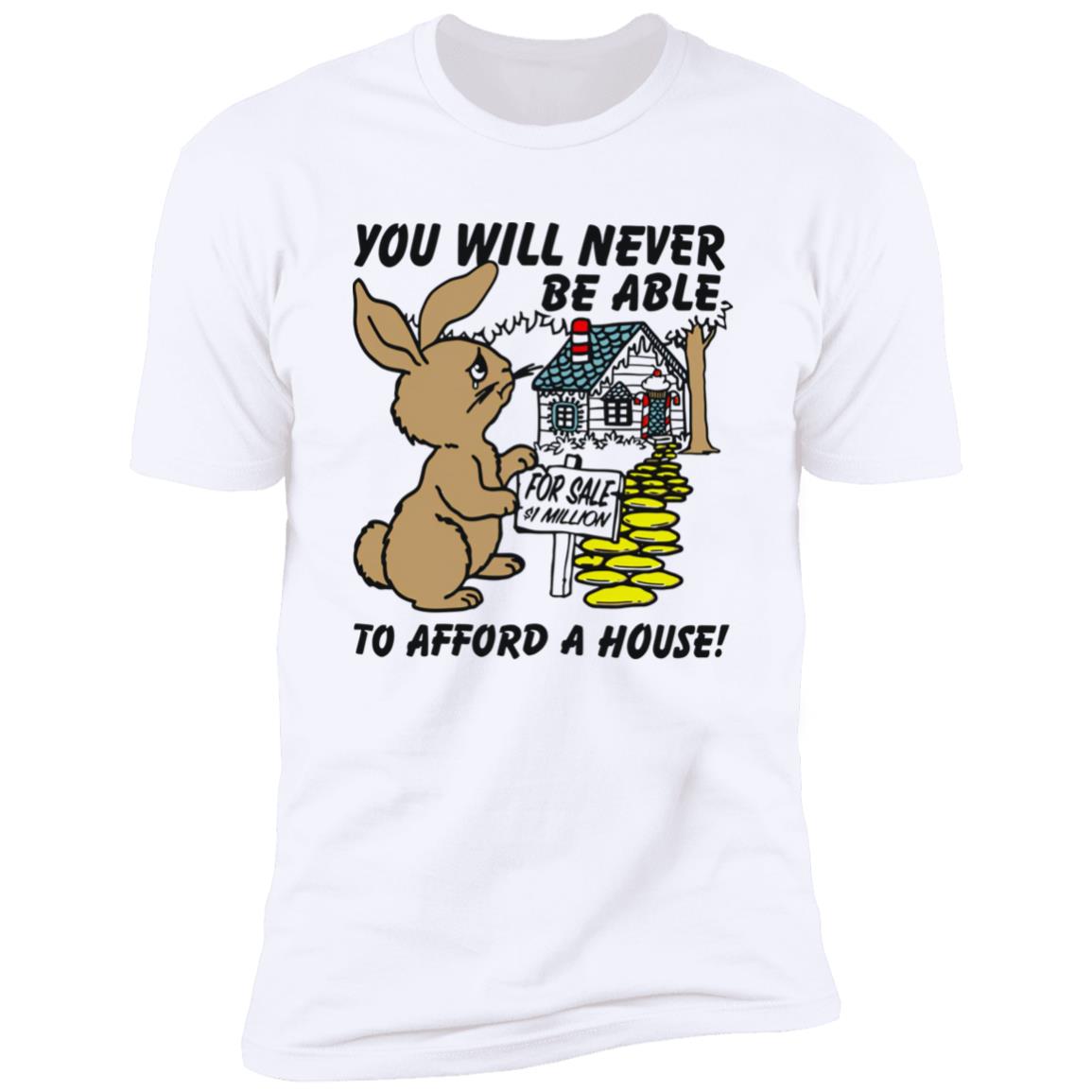 Rabbit You Will Never Be Able To Afford A House Shirt Rabbit You Will Never Be Able To Afford A House Shirt