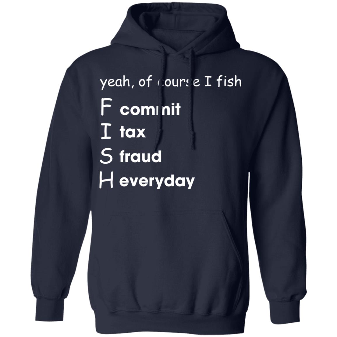 Yeah Of Course I Fish Commit Tax Fraud Everyday T-Shirt Yeah Of Course I Fish Commit Tax Fraud Everyday T-Shirt