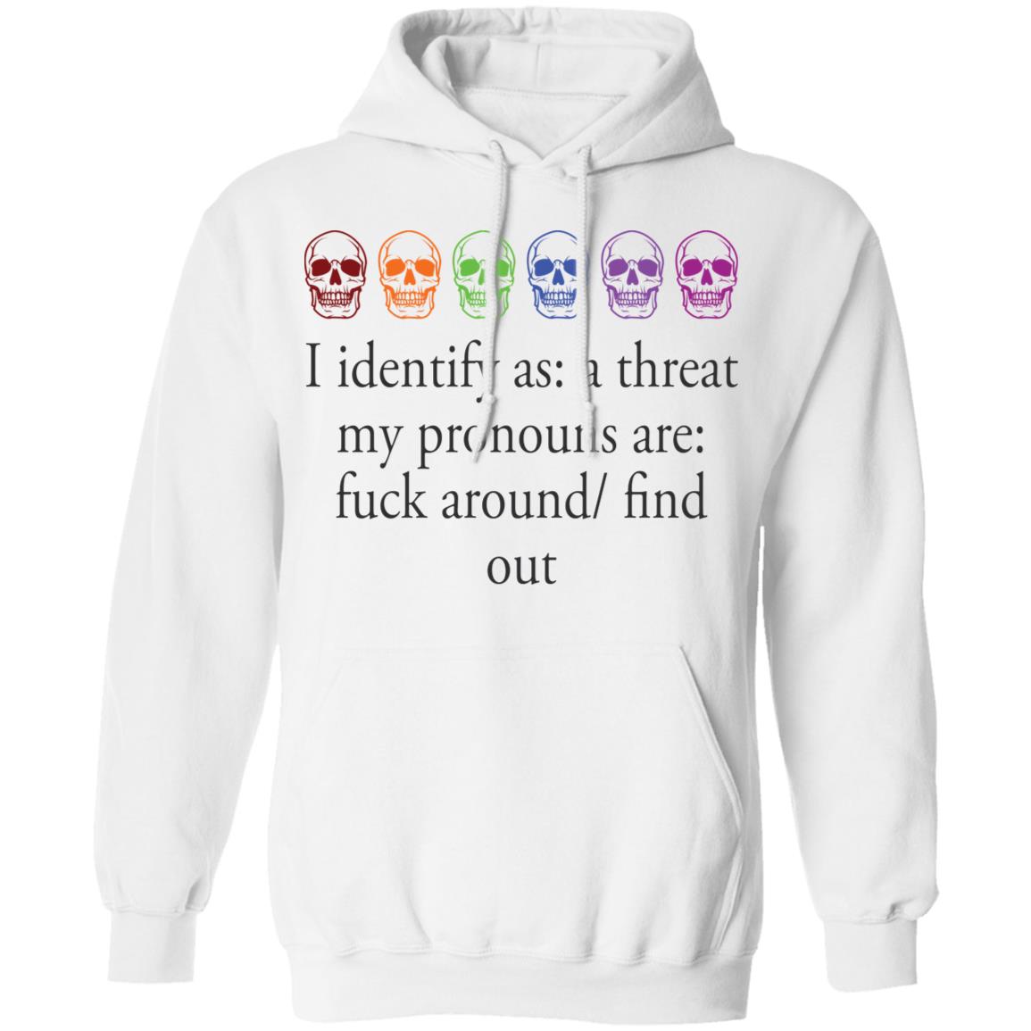 I Identify As A Threat My Pronouns Are F*Ck Around Find Out Shirt I Identify As A Threat My Pronouns Are F*Ck Around Find Out Shirt