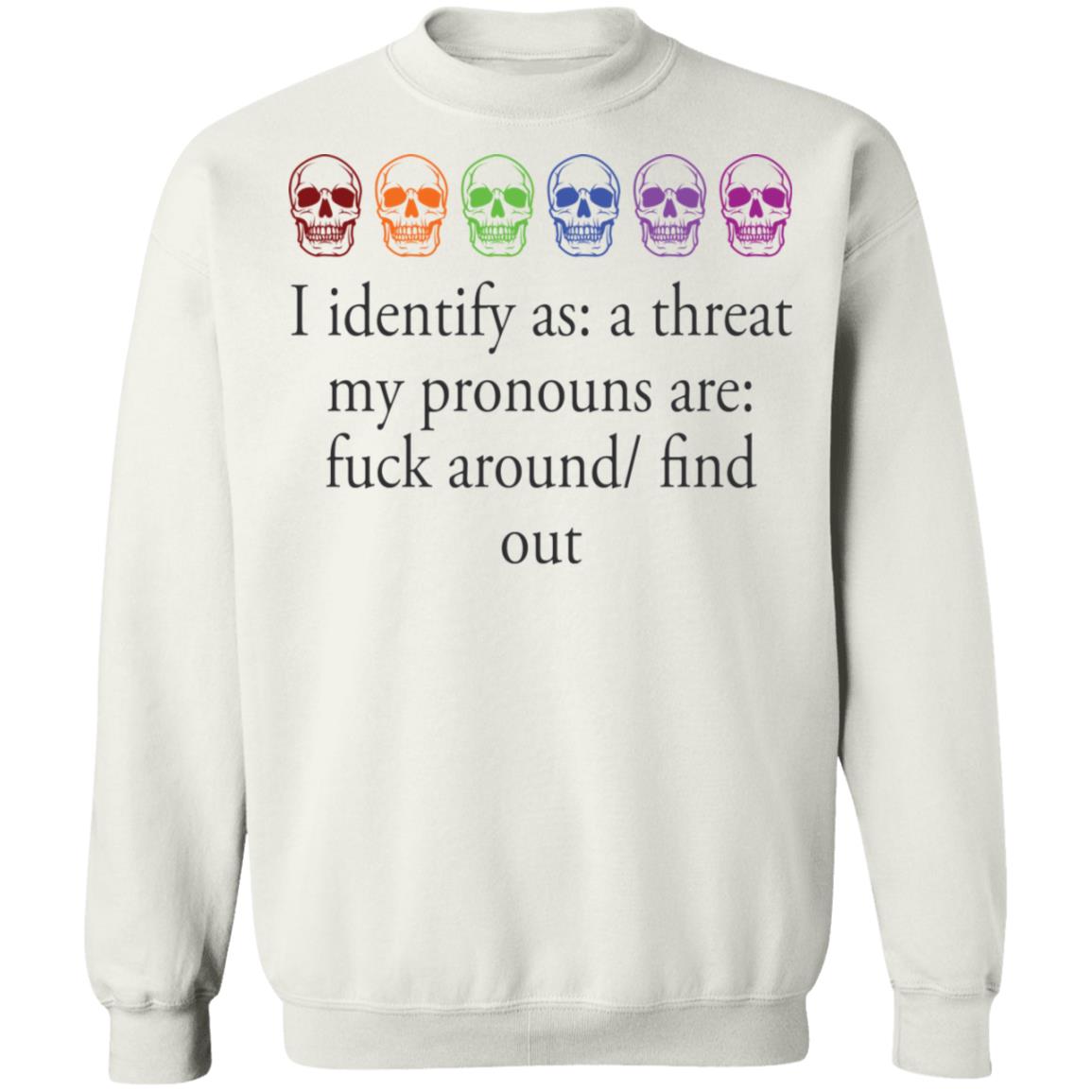 I Identify As A Threat My Pronouns Are F*Ck Around Find Out Shirt I Identify As A Threat My Pronouns Are F*Ck Around Find Out Shirt