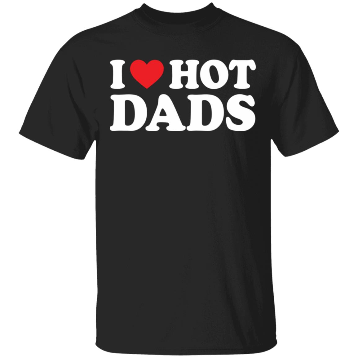 I Love Hot Dads Shirt I Love Hot Dads Shirt