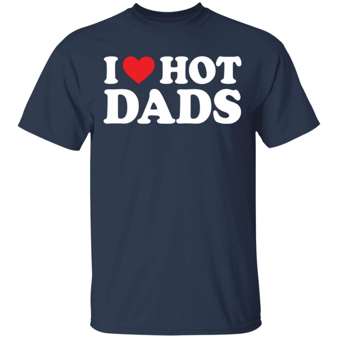 I Love Hot Dads Shirt I Love Hot Dads Shirt