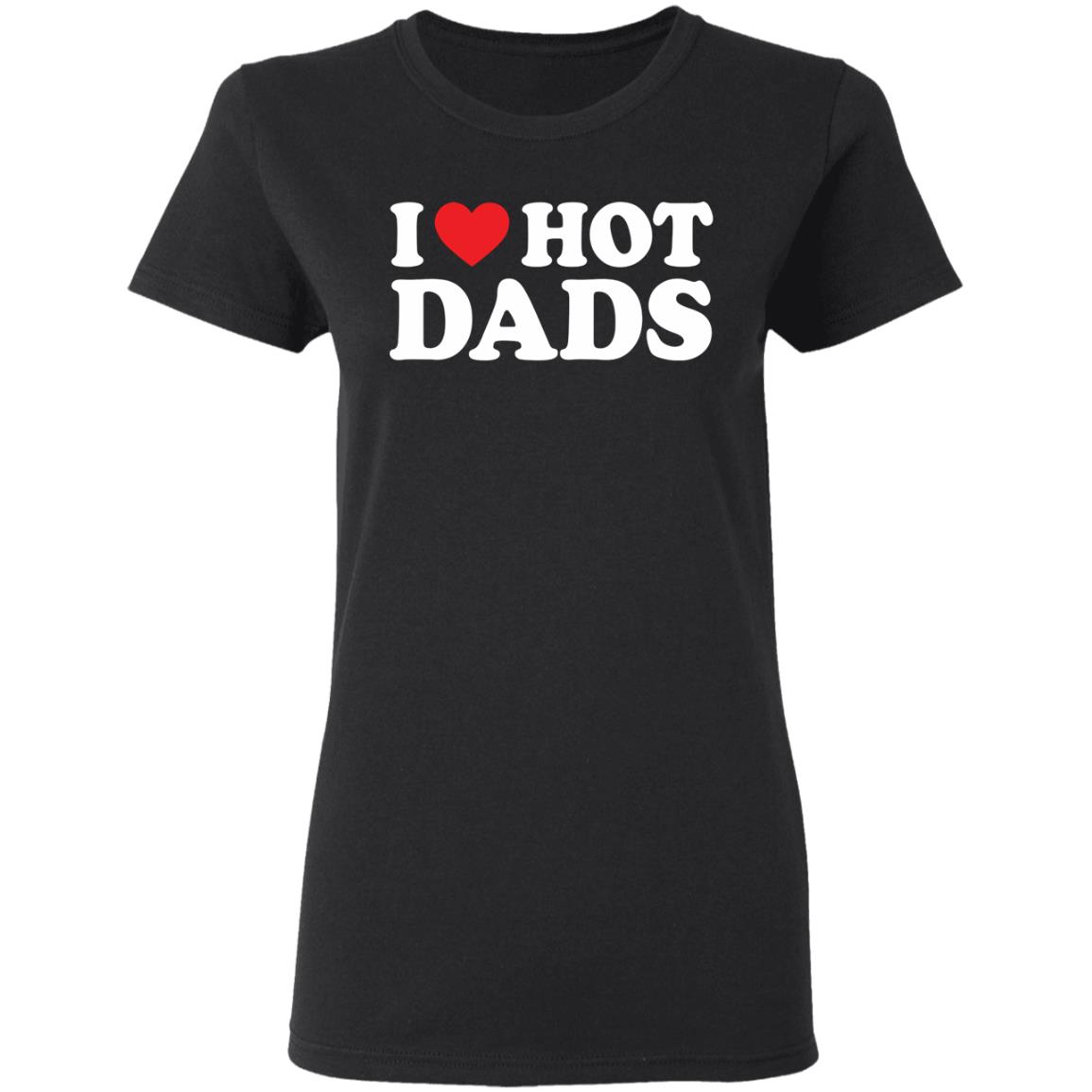 I Love Hot Dads Shirt I Love Hot Dads Shirt