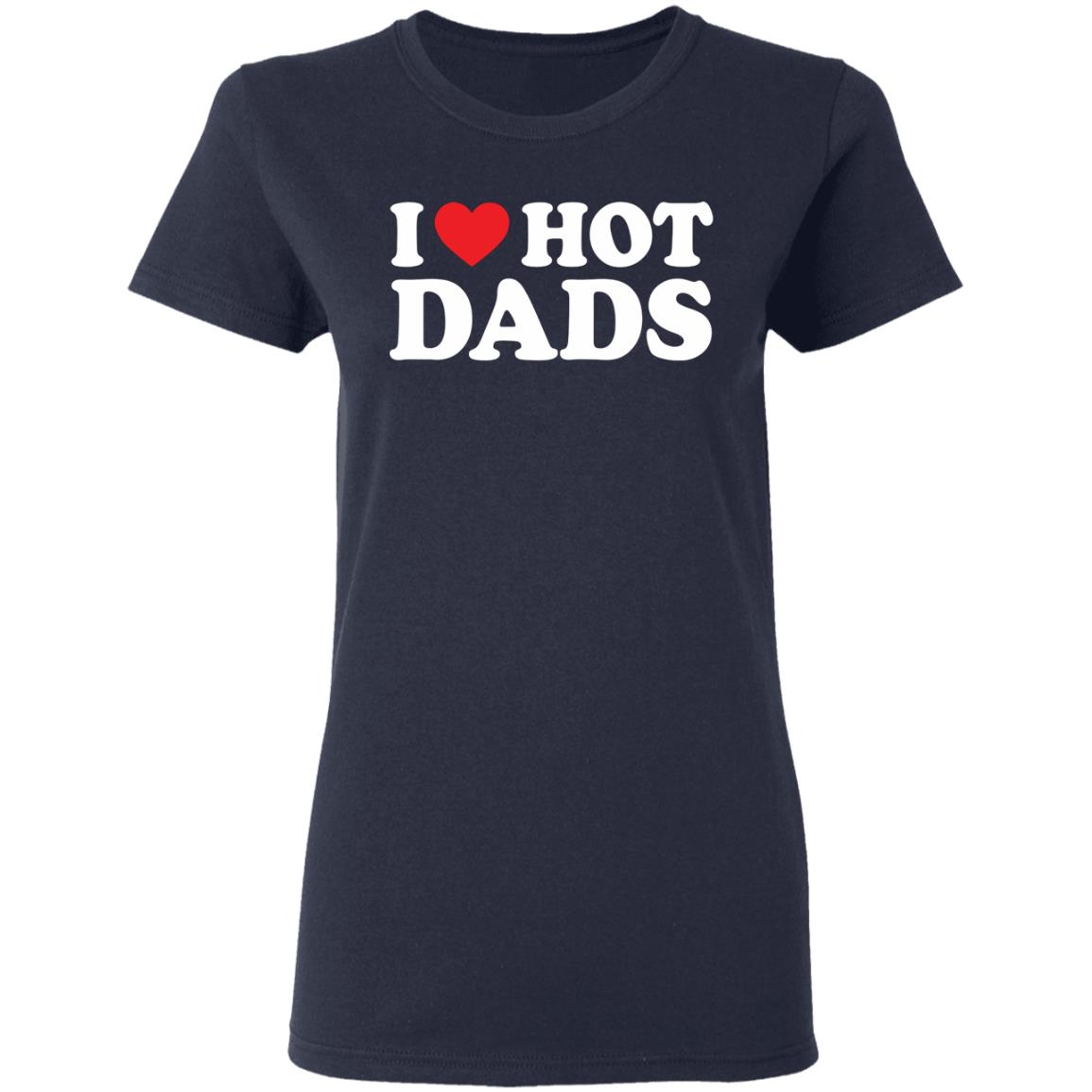 I Love Hot Dads Shirt I Love Hot Dads Shirt