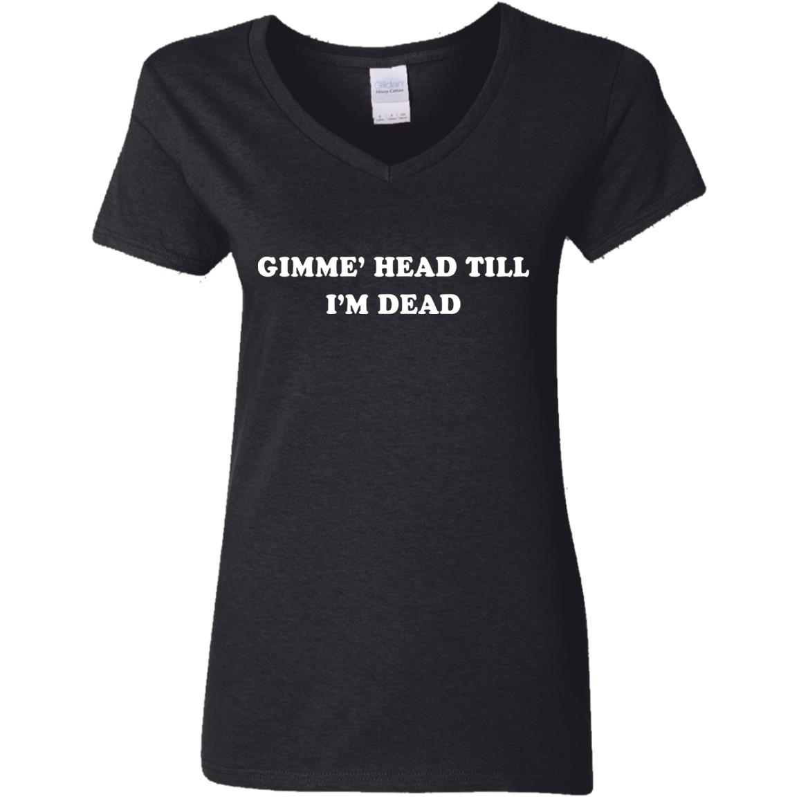 Gimme Head Till I’M Dead T-Shirt Gimme Head Till I’M Dead T-Shirt