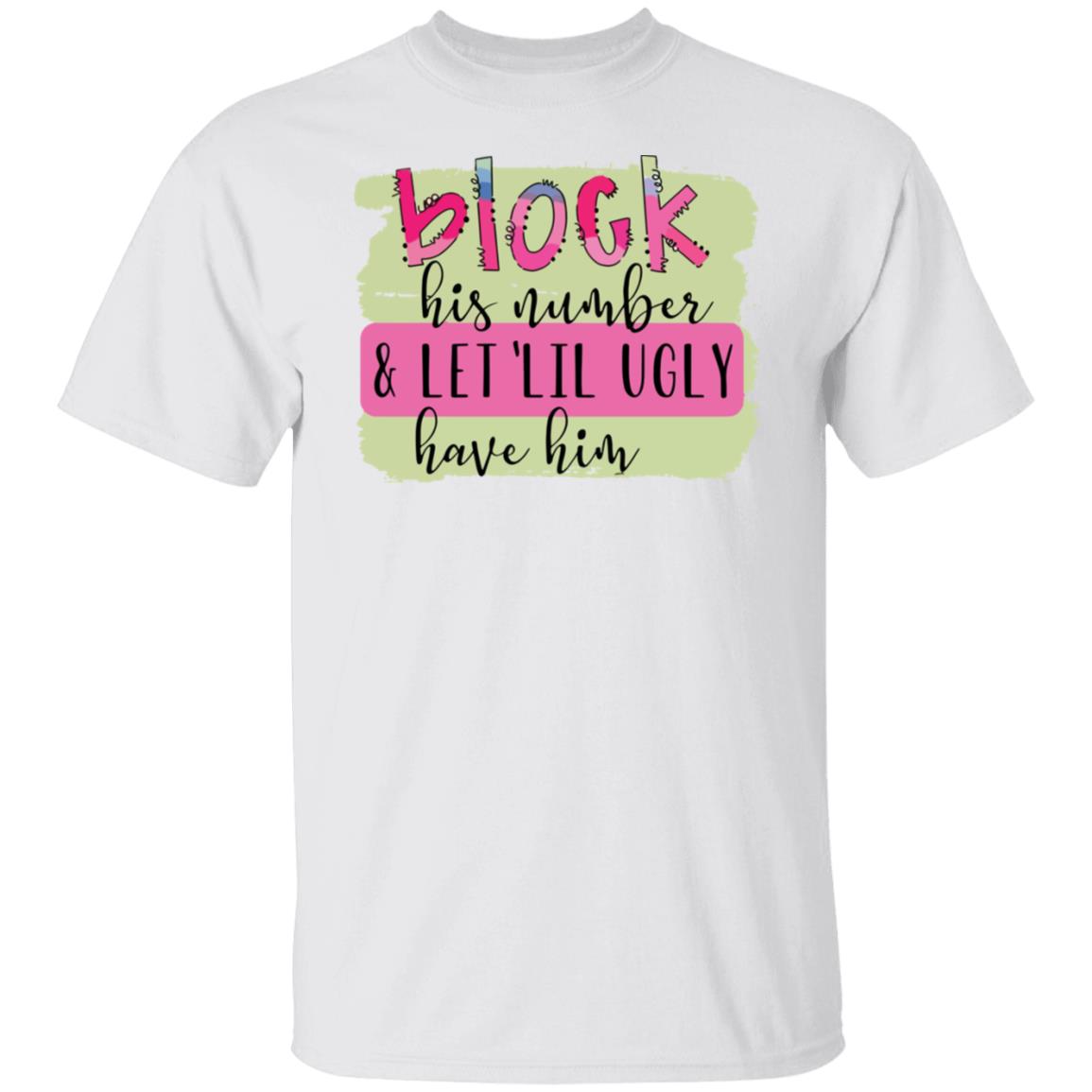 Block His Number And Let Lil Ugly Have Him T-Shirt Block His Number And Let Lil Ugly Have Him T-Shirt