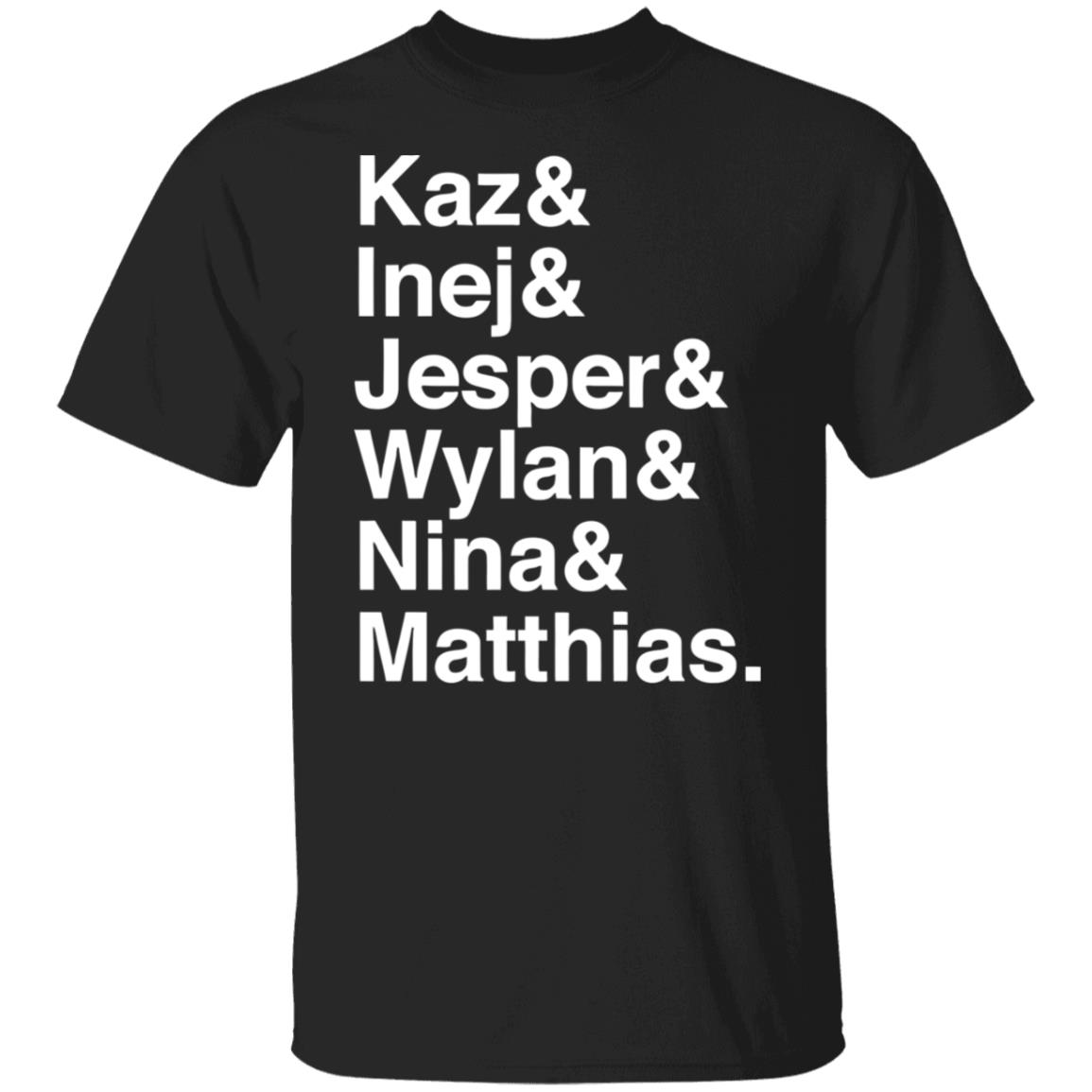 Kaz And Inej And Jesper And Wylan And Nina And Matthias Shirt Kaz And Inej And Jesper And Wylan And Nina And Matthias Shirt