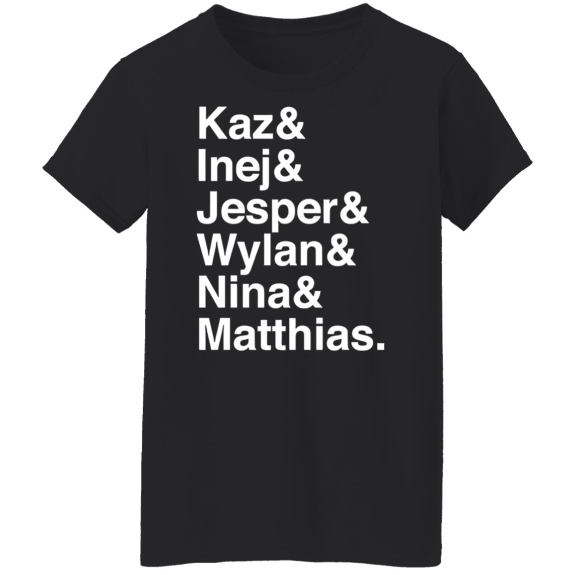 Kaz And Inej And Jesper And Wylan And Nina And Matthias Shirt Kaz And Inej And Jesper And Wylan And Nina And Matthias Shirt
