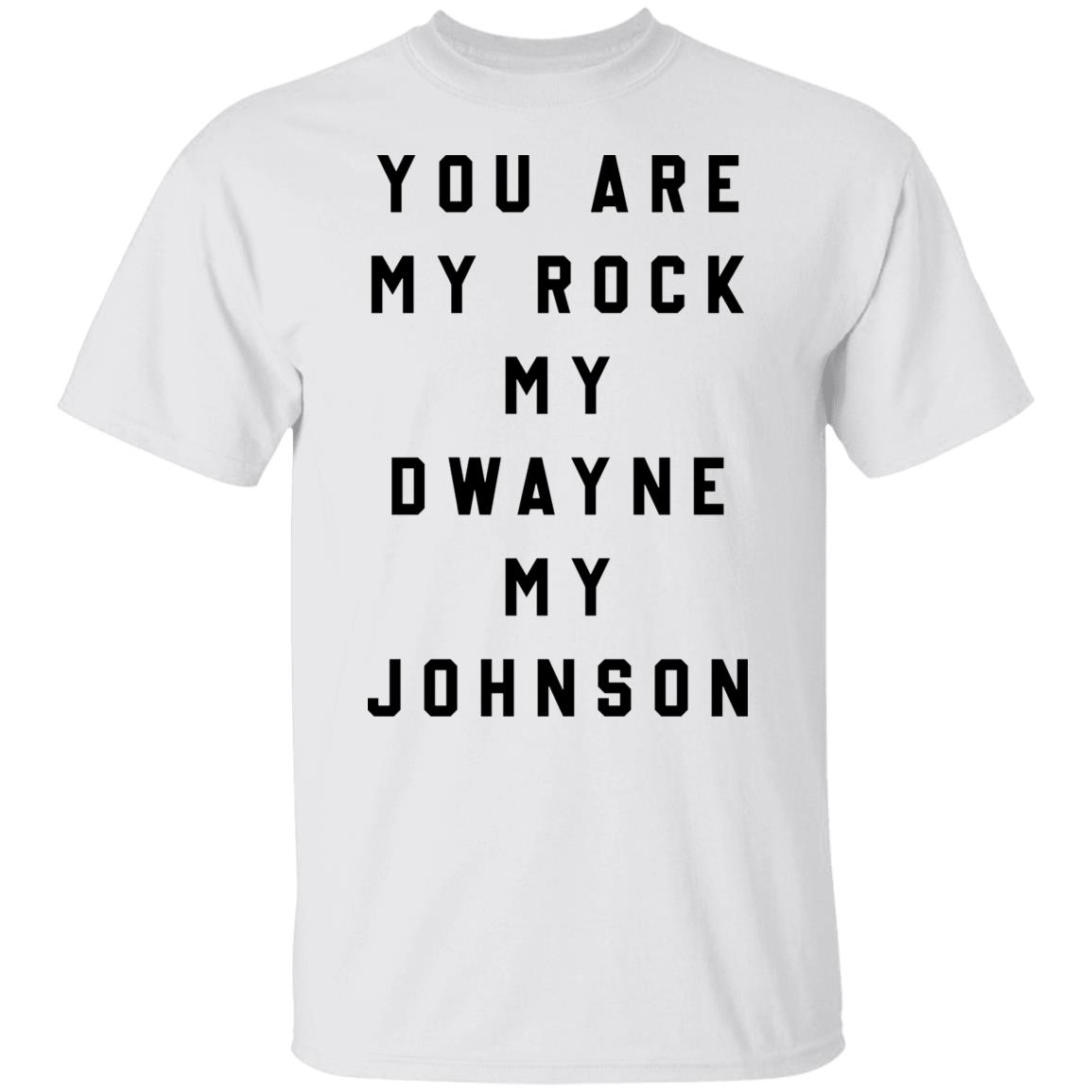 You Are My Rock My Dwayne My Johnson Shirt You Are My Rock My Dwayne My Johnson Shirt