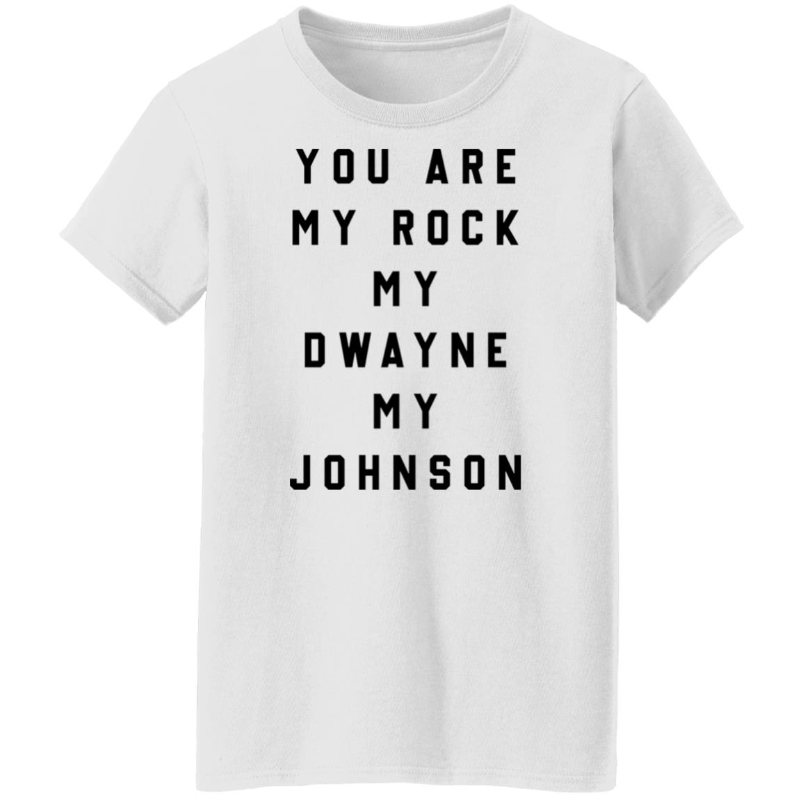 You Are My Rock My Dwayne My Johnson Shirt You Are My Rock My Dwayne My Johnson Shirt