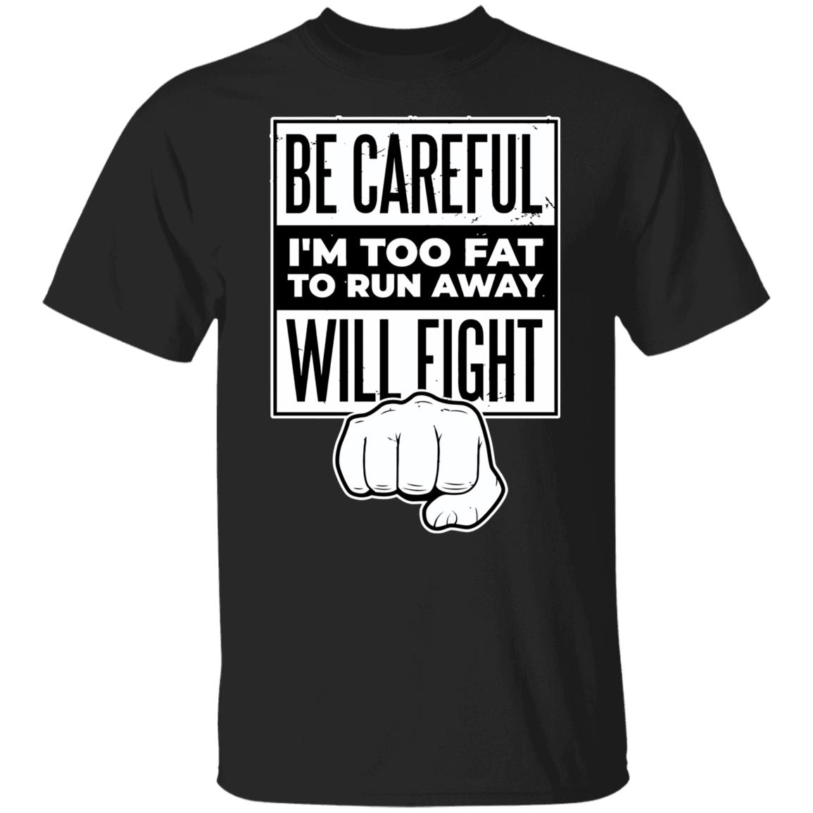 Be Careful I’M Too Fat To Run Away Will Fight Shirt