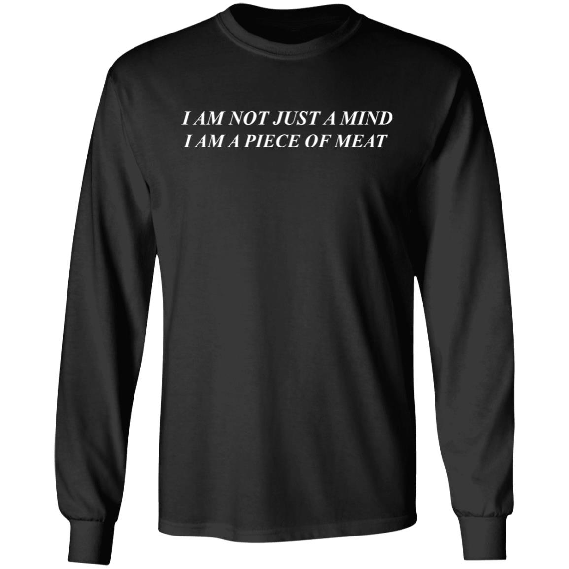 I Am Not Just A Mind I Am A Piece Of Meat T-Shirt I Am Not Just A Mind I Am A Piece Of Meat T-Shirt