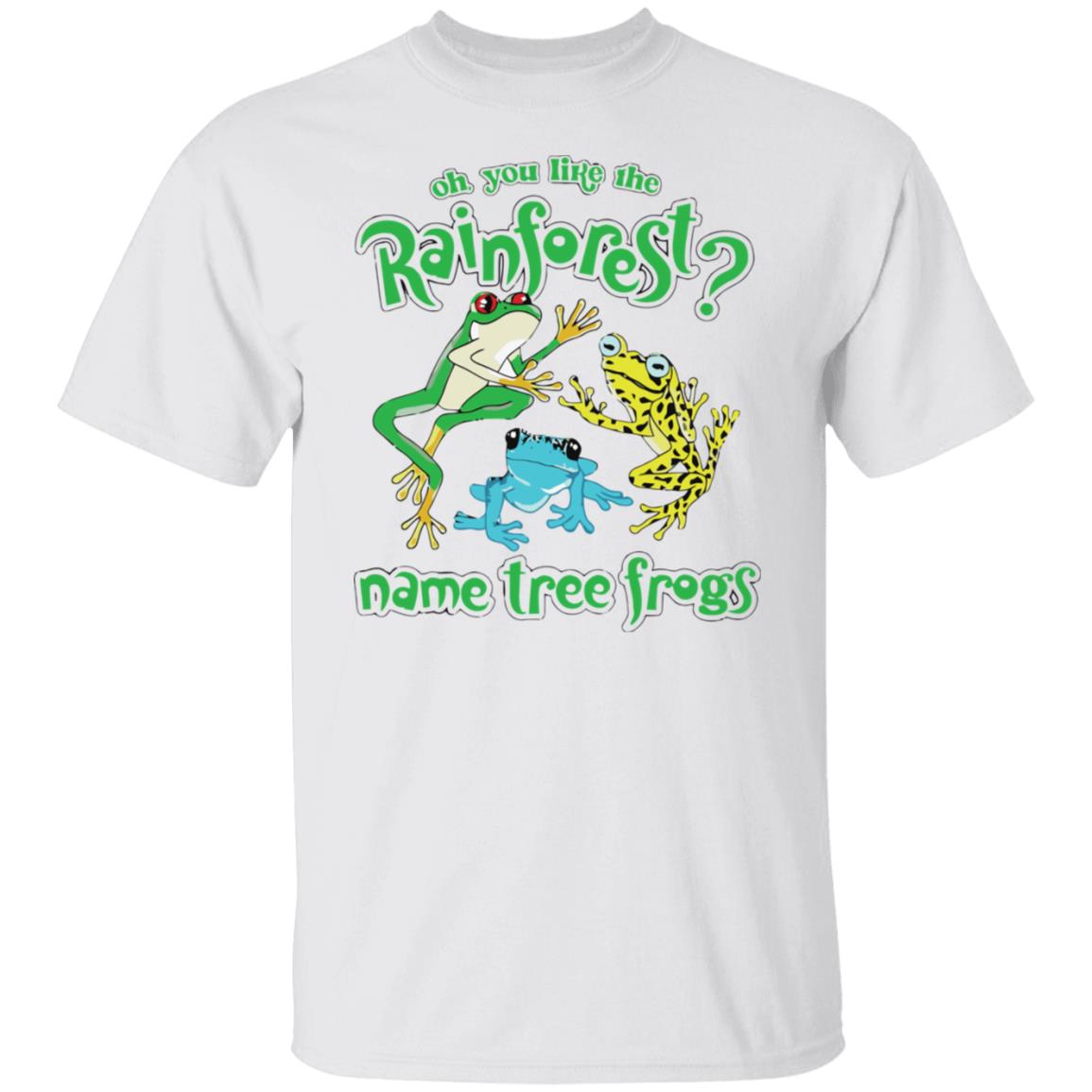 Oh You Like The Rainforest Name Tree Frogs T-Shirt Oh You Like The Rainforest Name Tree Frogs T-Shirt